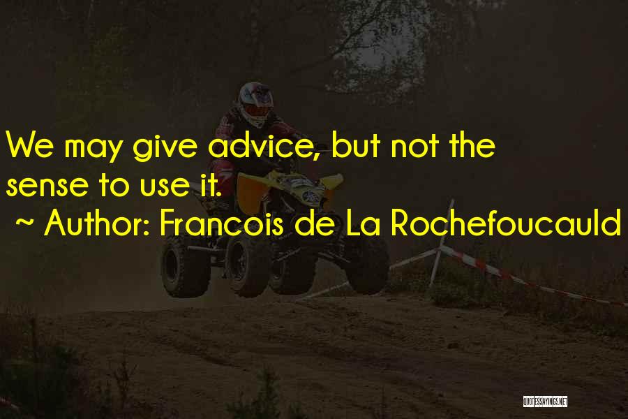 Francois De La Rochefoucauld Quotes: We May Give Advice, But Not The Sense To Use It.