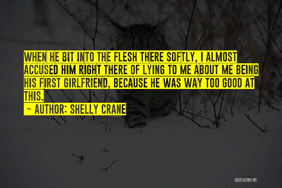 Shelly Crane Quotes: When He Bit Into The Flesh There Softly, I Almost Accused Him Right There Of Lying To Me About Me