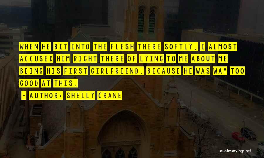 Shelly Crane Quotes: When He Bit Into The Flesh There Softly, I Almost Accused Him Right There Of Lying To Me About Me