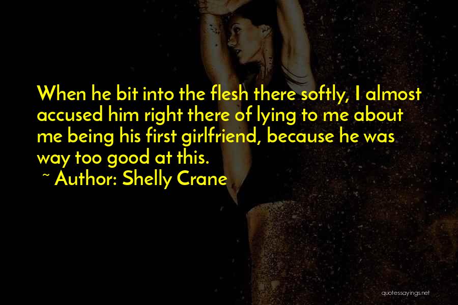 Shelly Crane Quotes: When He Bit Into The Flesh There Softly, I Almost Accused Him Right There Of Lying To Me About Me