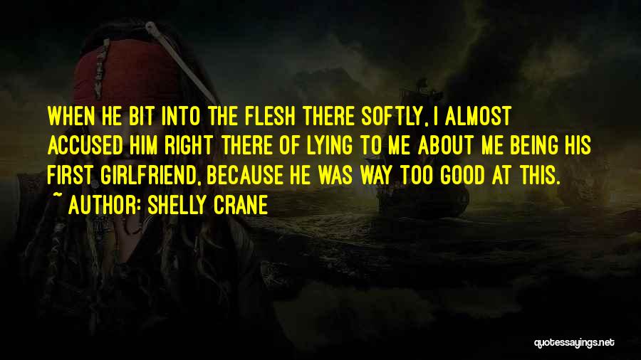 Shelly Crane Quotes: When He Bit Into The Flesh There Softly, I Almost Accused Him Right There Of Lying To Me About Me