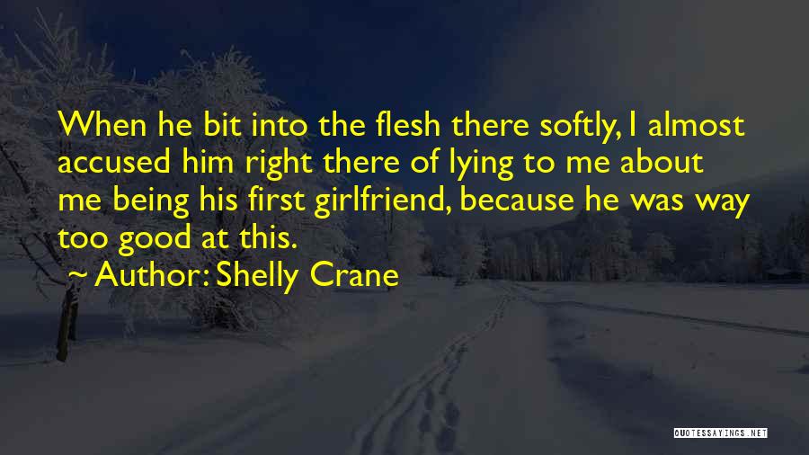 Shelly Crane Quotes: When He Bit Into The Flesh There Softly, I Almost Accused Him Right There Of Lying To Me About Me