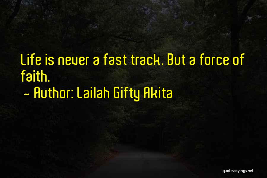 Lailah Gifty Akita Quotes: Life Is Never A Fast Track. But A Force Of Faith.