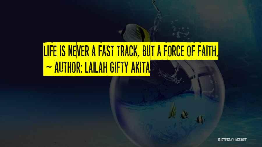 Lailah Gifty Akita Quotes: Life Is Never A Fast Track. But A Force Of Faith.