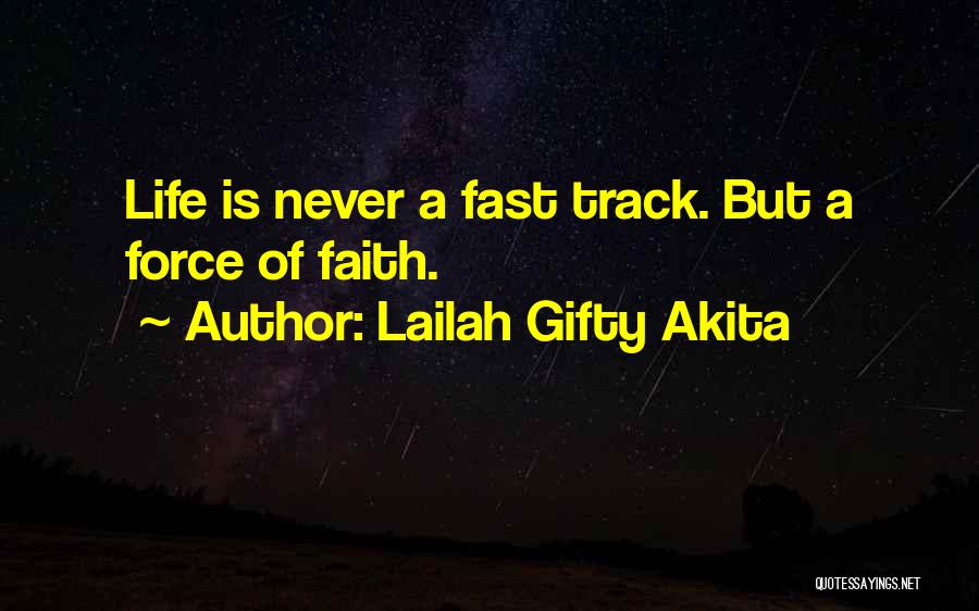 Lailah Gifty Akita Quotes: Life Is Never A Fast Track. But A Force Of Faith.