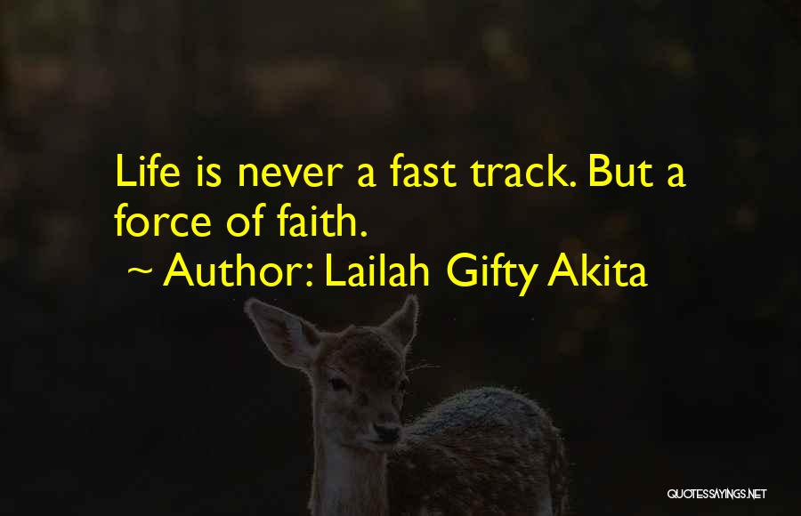 Lailah Gifty Akita Quotes: Life Is Never A Fast Track. But A Force Of Faith.