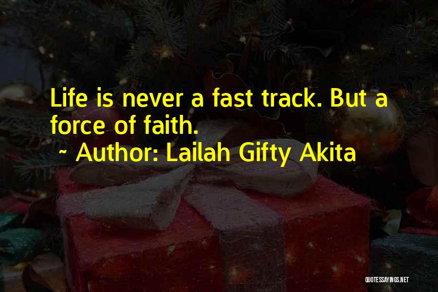 Lailah Gifty Akita Quotes: Life Is Never A Fast Track. But A Force Of Faith.