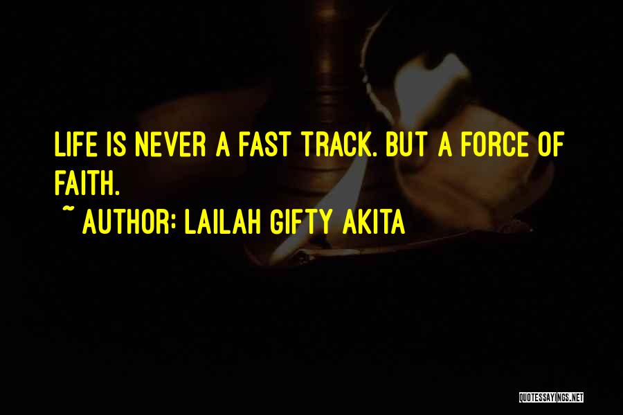 Lailah Gifty Akita Quotes: Life Is Never A Fast Track. But A Force Of Faith.