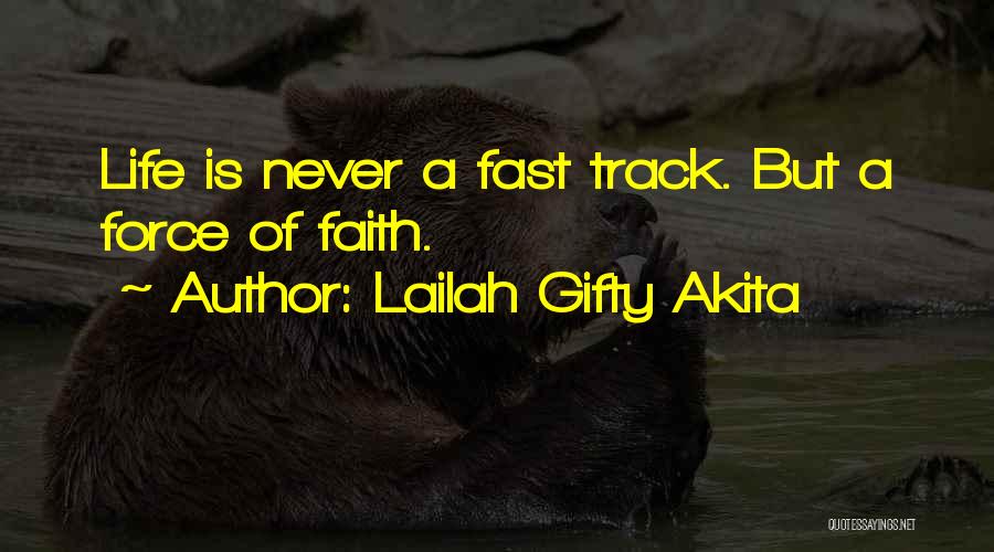 Lailah Gifty Akita Quotes: Life Is Never A Fast Track. But A Force Of Faith.