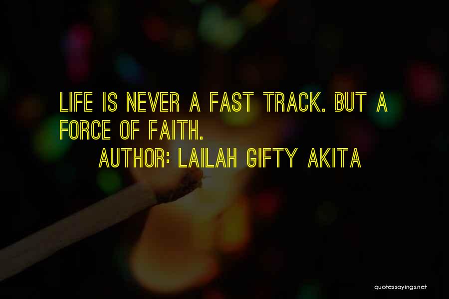 Lailah Gifty Akita Quotes: Life Is Never A Fast Track. But A Force Of Faith.