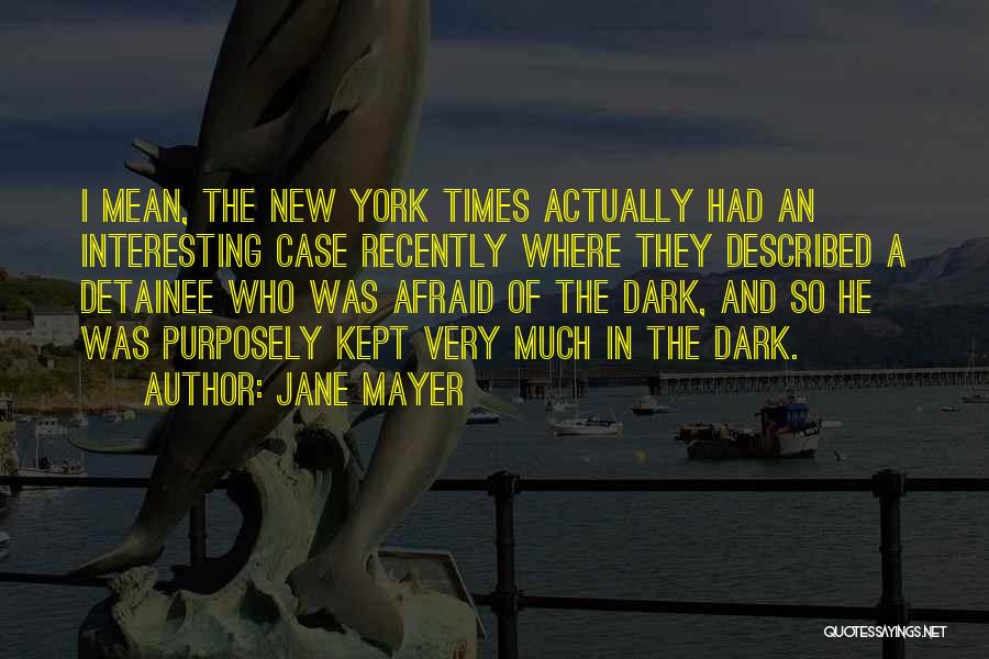 Jane Mayer Quotes: I Mean, The New York Times Actually Had An Interesting Case Recently Where They Described A Detainee Who Was Afraid