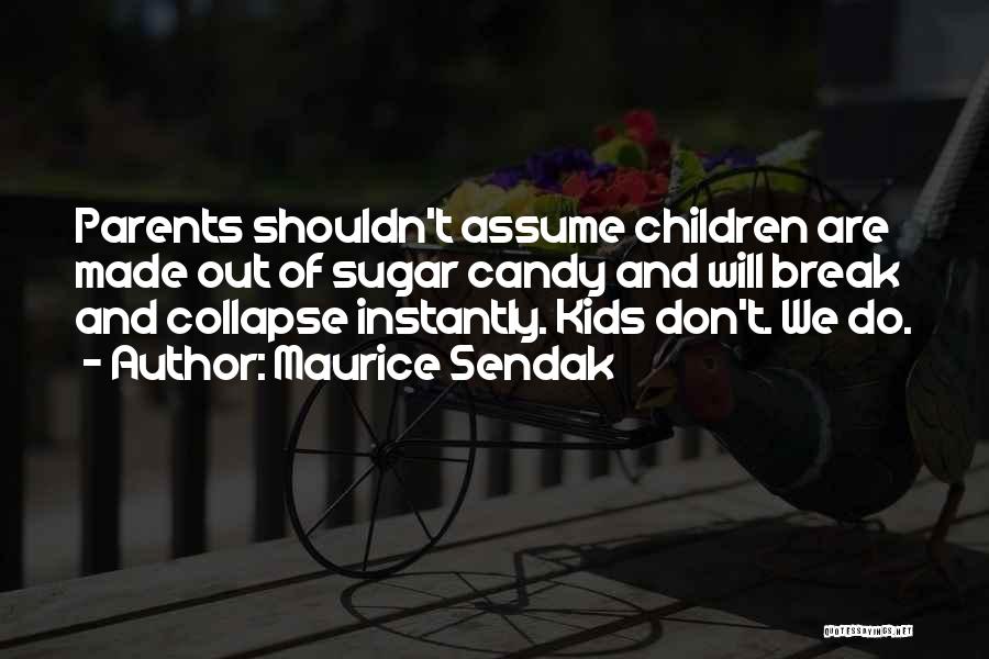 Maurice Sendak Quotes: Parents Shouldn't Assume Children Are Made Out Of Sugar Candy And Will Break And Collapse Instantly. Kids Don't. We Do.