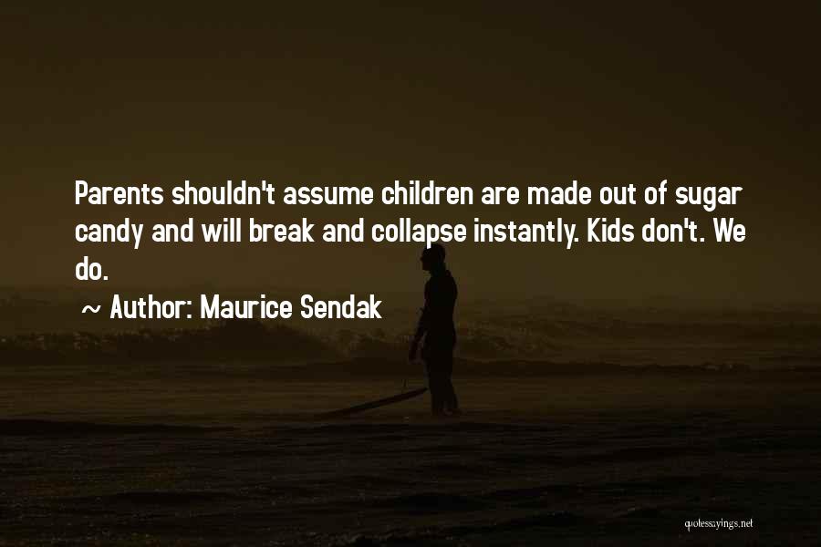 Maurice Sendak Quotes: Parents Shouldn't Assume Children Are Made Out Of Sugar Candy And Will Break And Collapse Instantly. Kids Don't. We Do.