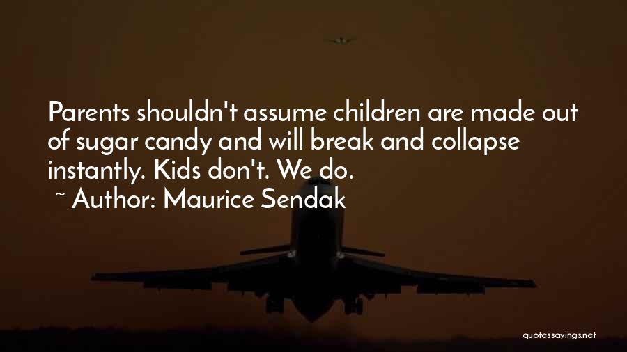 Maurice Sendak Quotes: Parents Shouldn't Assume Children Are Made Out Of Sugar Candy And Will Break And Collapse Instantly. Kids Don't. We Do.