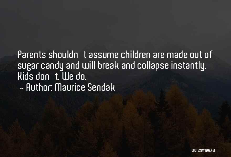 Maurice Sendak Quotes: Parents Shouldn't Assume Children Are Made Out Of Sugar Candy And Will Break And Collapse Instantly. Kids Don't. We Do.