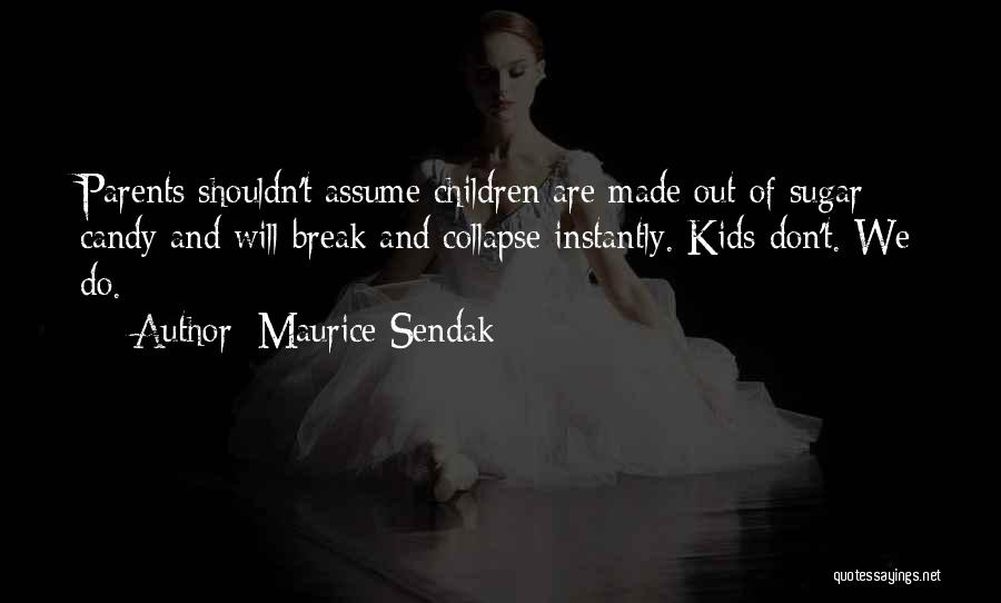 Maurice Sendak Quotes: Parents Shouldn't Assume Children Are Made Out Of Sugar Candy And Will Break And Collapse Instantly. Kids Don't. We Do.