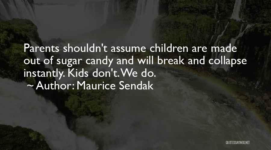 Maurice Sendak Quotes: Parents Shouldn't Assume Children Are Made Out Of Sugar Candy And Will Break And Collapse Instantly. Kids Don't. We Do.