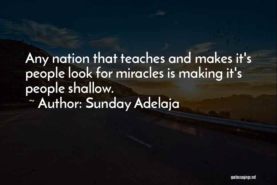 Sunday Adelaja Quotes: Any Nation That Teaches And Makes It's People Look For Miracles Is Making It's People Shallow.
