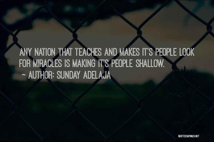Sunday Adelaja Quotes: Any Nation That Teaches And Makes It's People Look For Miracles Is Making It's People Shallow.