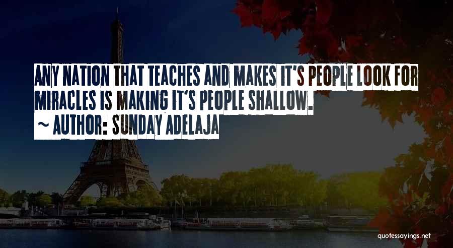Sunday Adelaja Quotes: Any Nation That Teaches And Makes It's People Look For Miracles Is Making It's People Shallow.