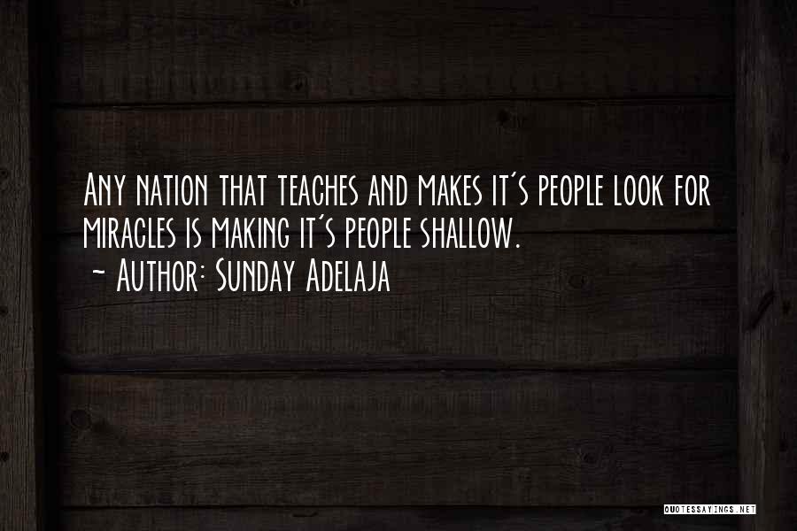 Sunday Adelaja Quotes: Any Nation That Teaches And Makes It's People Look For Miracles Is Making It's People Shallow.