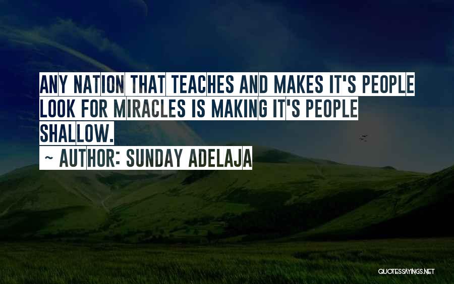 Sunday Adelaja Quotes: Any Nation That Teaches And Makes It's People Look For Miracles Is Making It's People Shallow.