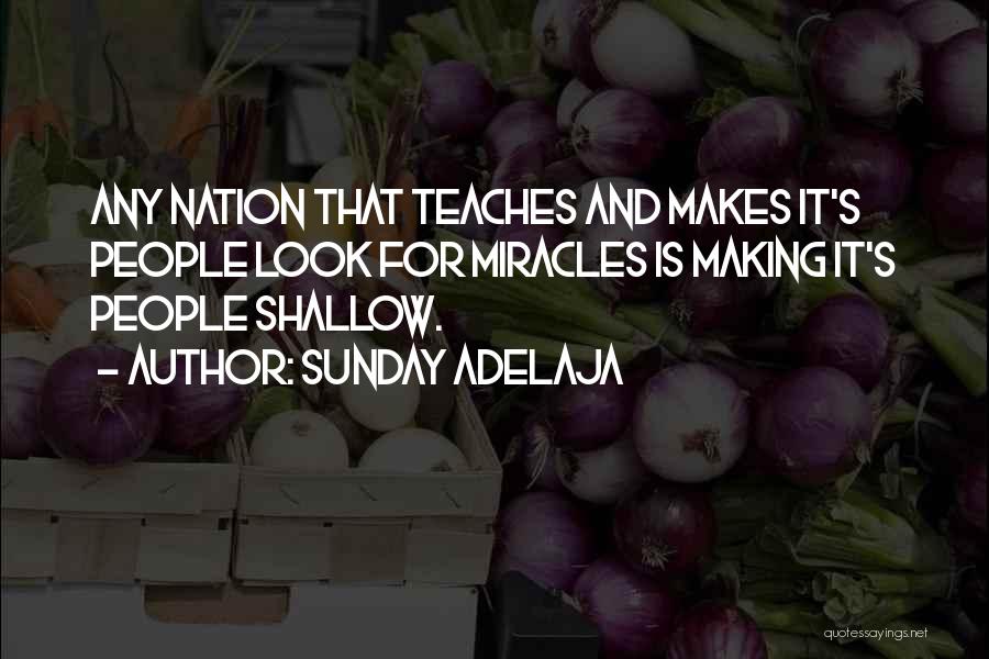 Sunday Adelaja Quotes: Any Nation That Teaches And Makes It's People Look For Miracles Is Making It's People Shallow.
