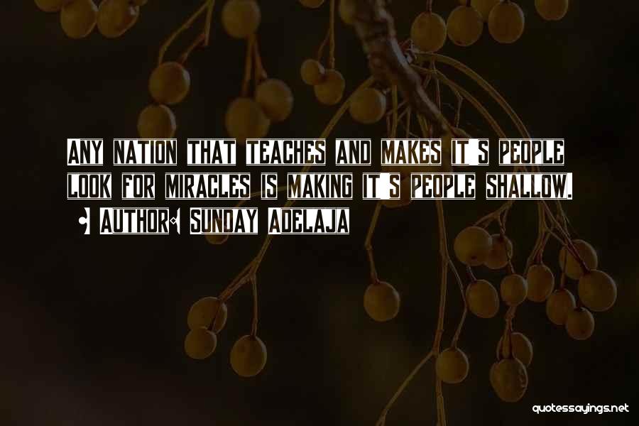Sunday Adelaja Quotes: Any Nation That Teaches And Makes It's People Look For Miracles Is Making It's People Shallow.