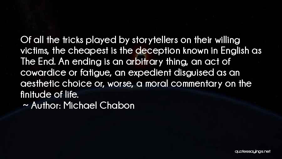 Michael Chabon Quotes: Of All The Tricks Played By Storytellers On Their Willing Victims, The Cheapest Is The Deception Known In English As