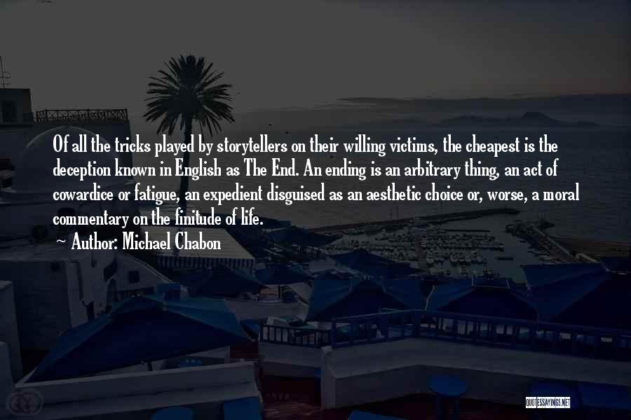 Michael Chabon Quotes: Of All The Tricks Played By Storytellers On Their Willing Victims, The Cheapest Is The Deception Known In English As