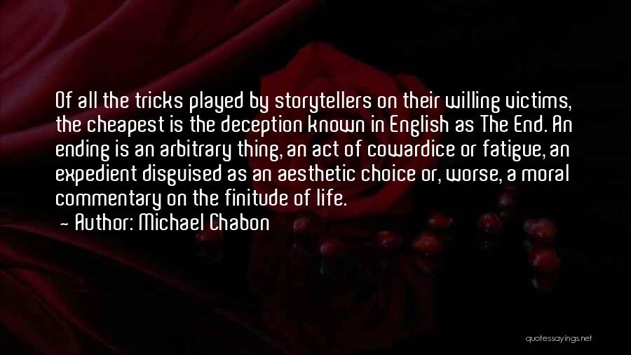 Michael Chabon Quotes: Of All The Tricks Played By Storytellers On Their Willing Victims, The Cheapest Is The Deception Known In English As