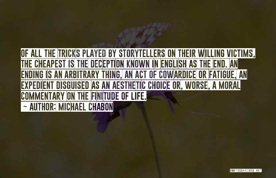 Michael Chabon Quotes: Of All The Tricks Played By Storytellers On Their Willing Victims, The Cheapest Is The Deception Known In English As
