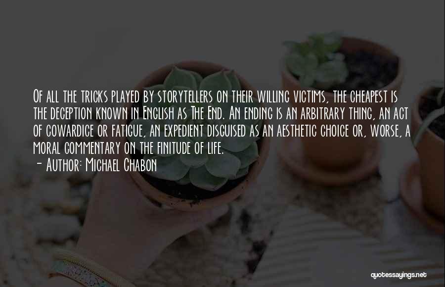 Michael Chabon Quotes: Of All The Tricks Played By Storytellers On Their Willing Victims, The Cheapest Is The Deception Known In English As