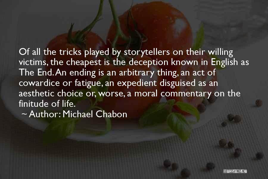 Michael Chabon Quotes: Of All The Tricks Played By Storytellers On Their Willing Victims, The Cheapest Is The Deception Known In English As