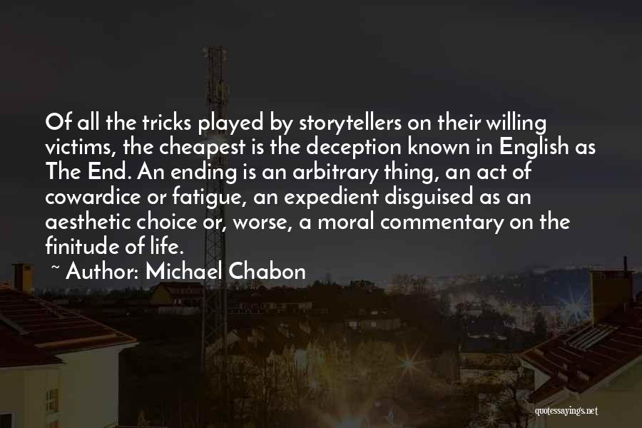 Michael Chabon Quotes: Of All The Tricks Played By Storytellers On Their Willing Victims, The Cheapest Is The Deception Known In English As