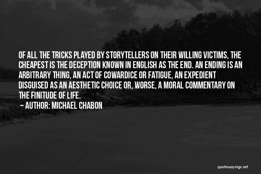 Michael Chabon Quotes: Of All The Tricks Played By Storytellers On Their Willing Victims, The Cheapest Is The Deception Known In English As