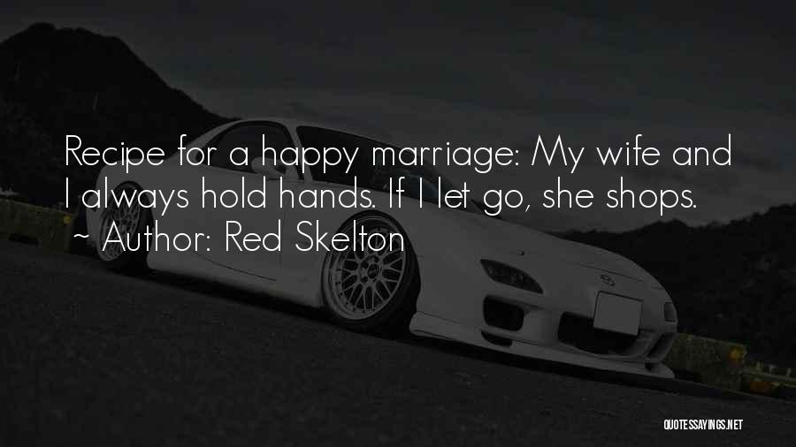 Red Skelton Quotes: Recipe For A Happy Marriage: My Wife And I Always Hold Hands. If I Let Go, She Shops.