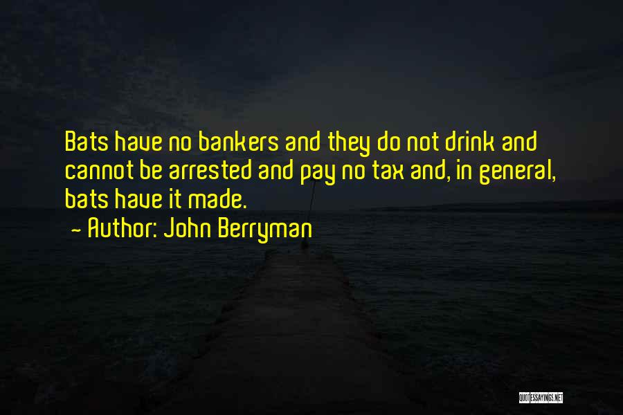 John Berryman Quotes: Bats Have No Bankers And They Do Not Drink And Cannot Be Arrested And Pay No Tax And, In General,