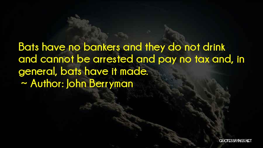 John Berryman Quotes: Bats Have No Bankers And They Do Not Drink And Cannot Be Arrested And Pay No Tax And, In General,