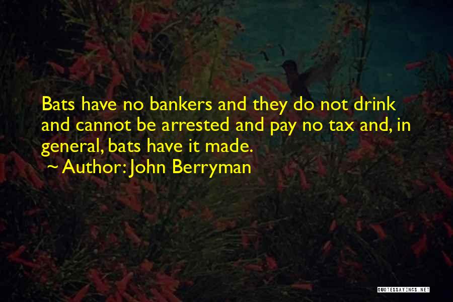 John Berryman Quotes: Bats Have No Bankers And They Do Not Drink And Cannot Be Arrested And Pay No Tax And, In General,