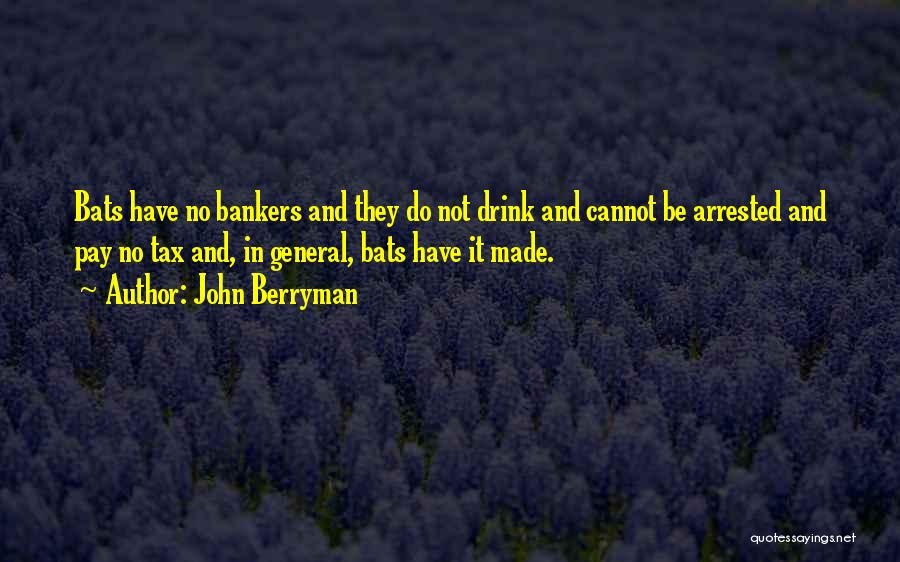 John Berryman Quotes: Bats Have No Bankers And They Do Not Drink And Cannot Be Arrested And Pay No Tax And, In General,