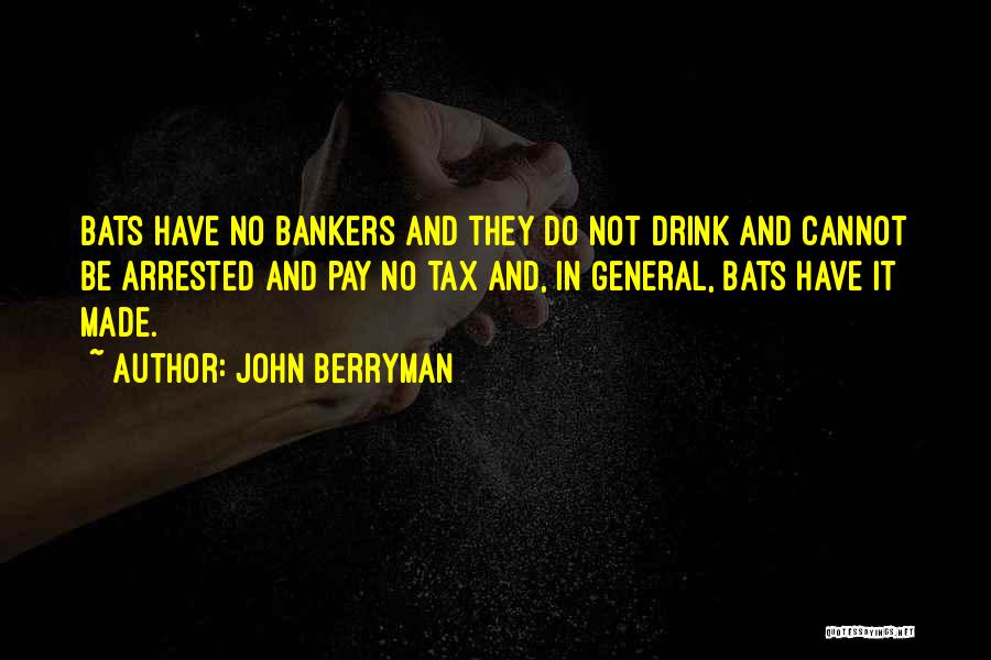 John Berryman Quotes: Bats Have No Bankers And They Do Not Drink And Cannot Be Arrested And Pay No Tax And, In General,