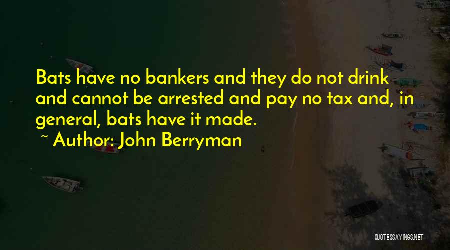 John Berryman Quotes: Bats Have No Bankers And They Do Not Drink And Cannot Be Arrested And Pay No Tax And, In General,