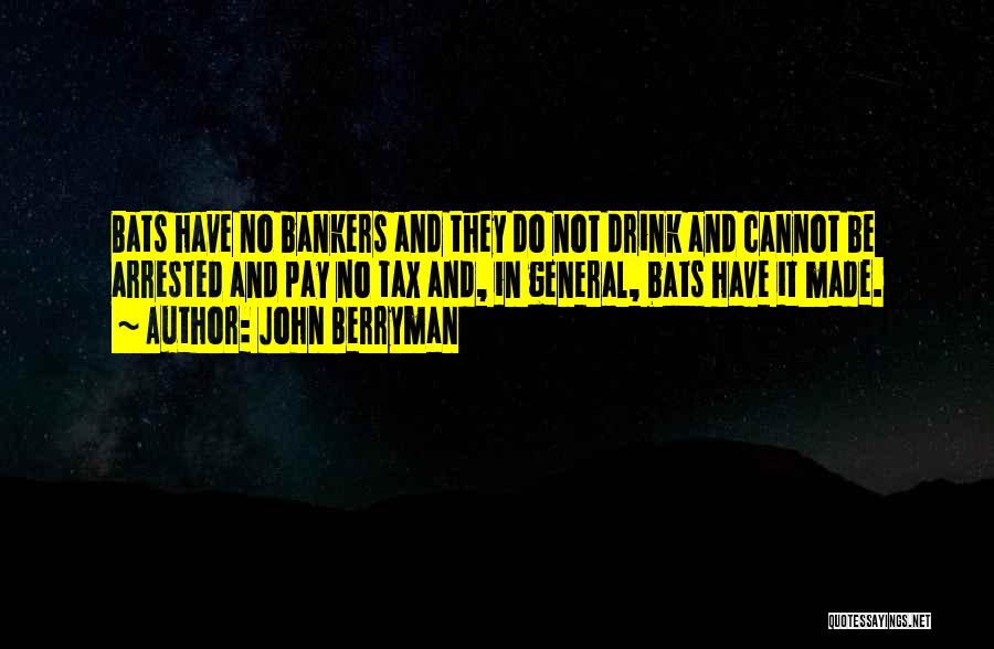 John Berryman Quotes: Bats Have No Bankers And They Do Not Drink And Cannot Be Arrested And Pay No Tax And, In General,