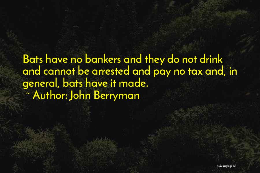 John Berryman Quotes: Bats Have No Bankers And They Do Not Drink And Cannot Be Arrested And Pay No Tax And, In General,