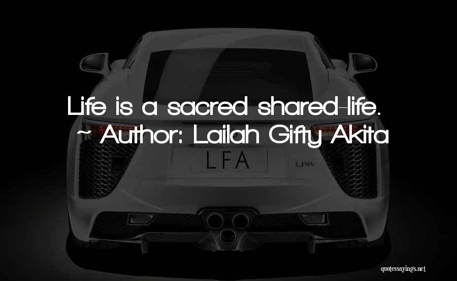 Lailah Gifty Akita Quotes: Life Is A Sacred Shared-life.