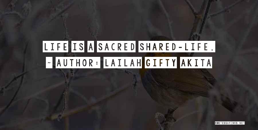 Lailah Gifty Akita Quotes: Life Is A Sacred Shared-life.