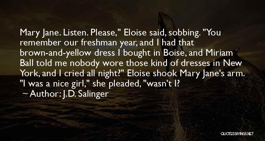 J.D. Salinger Quotes: Mary Jane. Listen. Please, Eloise Said, Sobbing. You Remember Our Freshman Year, And I Had That Brown-and-yellow Dress I Bought