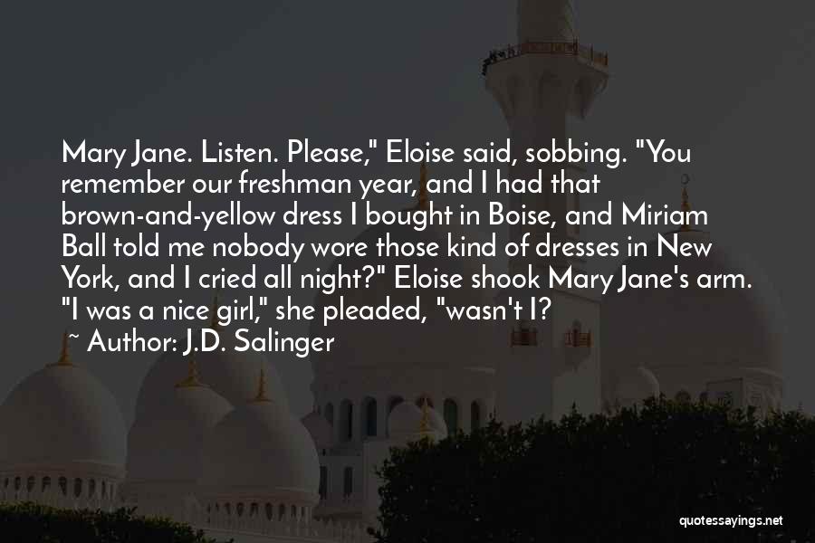 J.D. Salinger Quotes: Mary Jane. Listen. Please, Eloise Said, Sobbing. You Remember Our Freshman Year, And I Had That Brown-and-yellow Dress I Bought