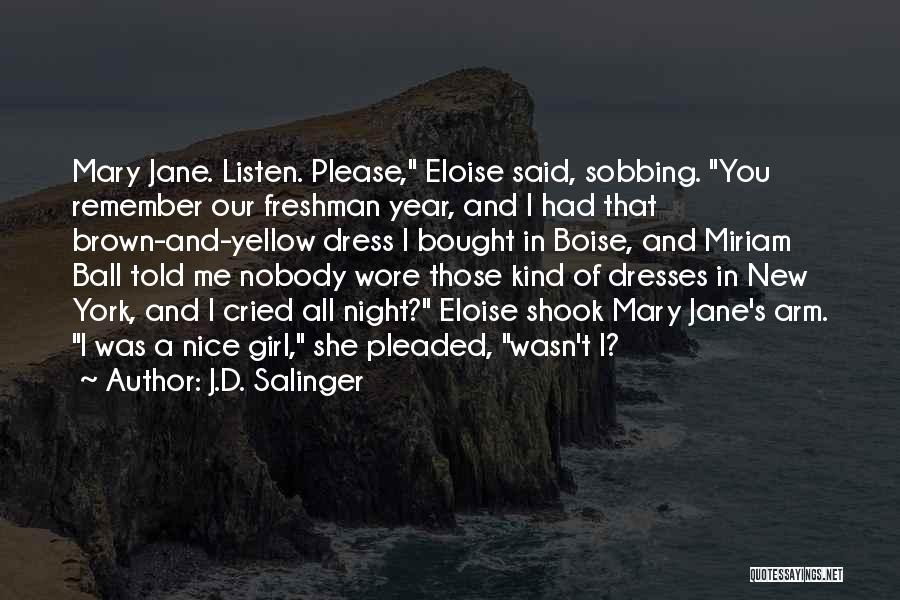 J.D. Salinger Quotes: Mary Jane. Listen. Please, Eloise Said, Sobbing. You Remember Our Freshman Year, And I Had That Brown-and-yellow Dress I Bought